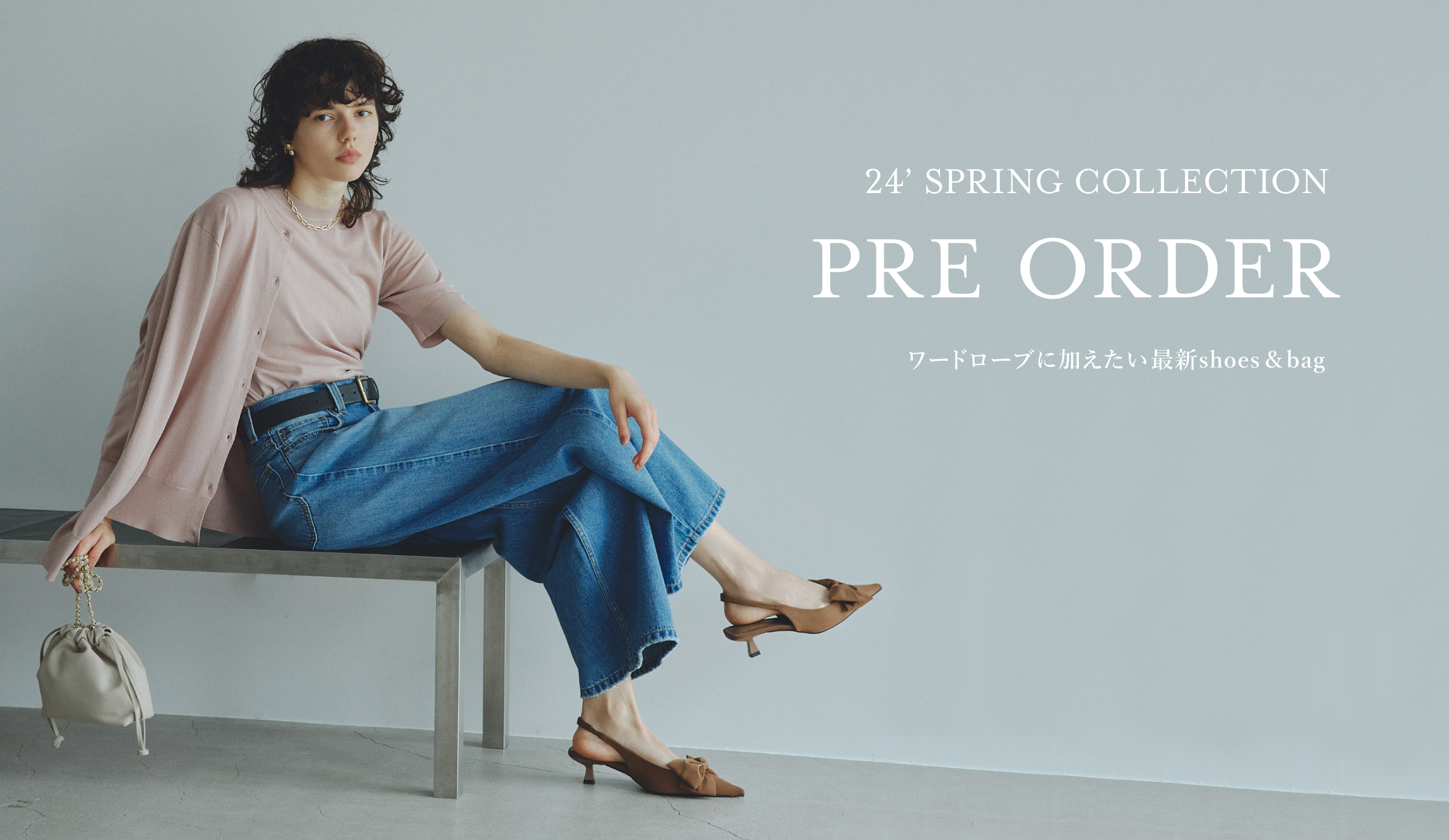 24' SPRING COLLECTION PRE ORDER ワードローブに加えたい最新shoes&bag